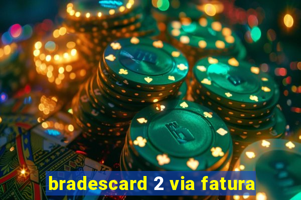 bradescard 2 via fatura